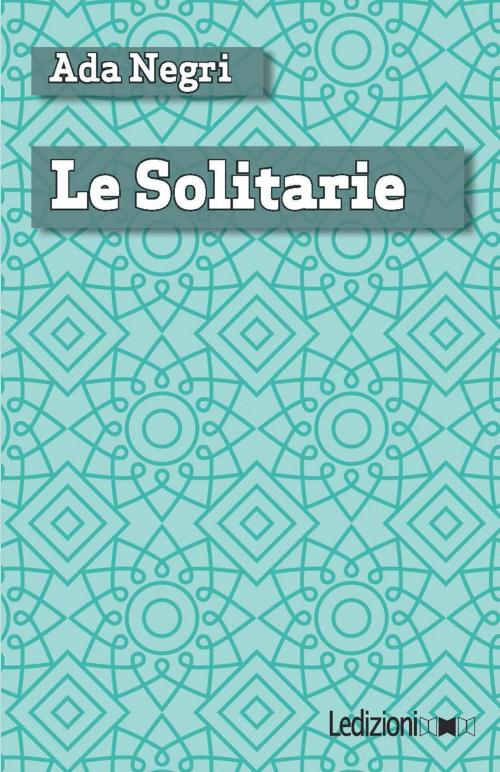 Cover of the book Le solitarie by Ada Negri, Ledizioni