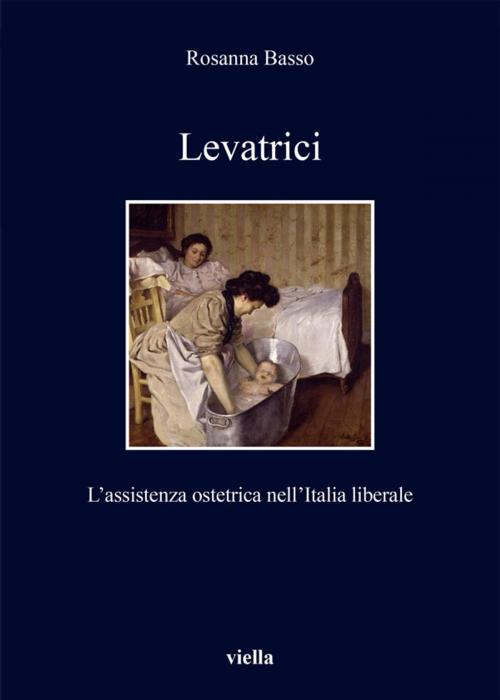 Cover of the book Levatrici by Rosanna Basso, Viella Libreria Editrice