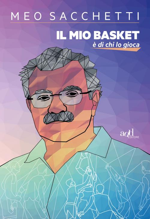 Cover of the book Il mio basket è di chi lo gioca by Meo Sacchetti, ADD Editore