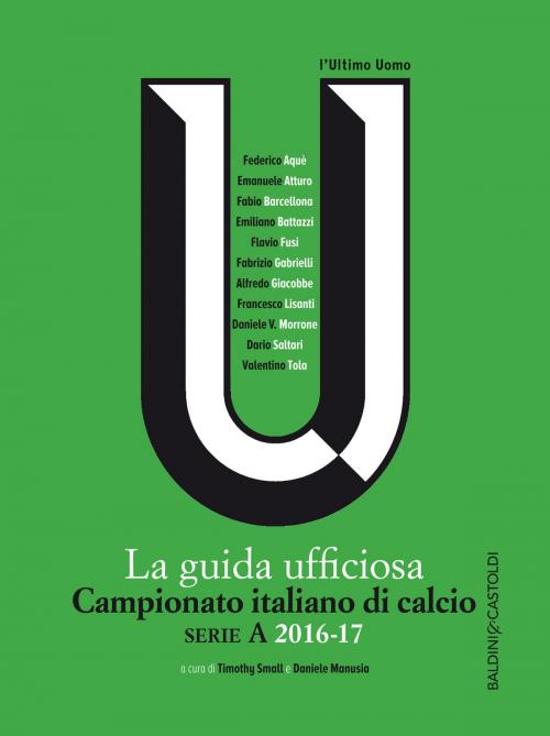 Cover of the book La guida ufficiosa Campionato italiano di calcio serie A 2016-17 by Timothy Small, Daniele Manusia, Baldini&Castoldi