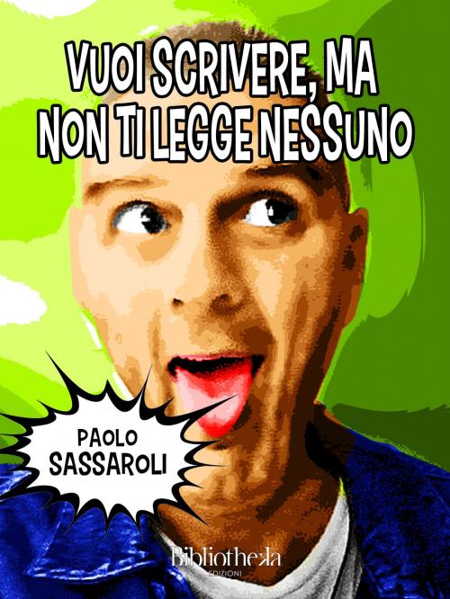Cover of the book Vuoi scrivere, ma non ti legge nessuno by Paolo Sassaroli, Bibliotheka Edizioni