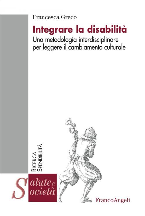 Cover of the book Integrare la disabilità. Una metodologia interdisciplinare per leggere il cambiamento culturale by Francesca Greco, Franco Angeli Edizioni