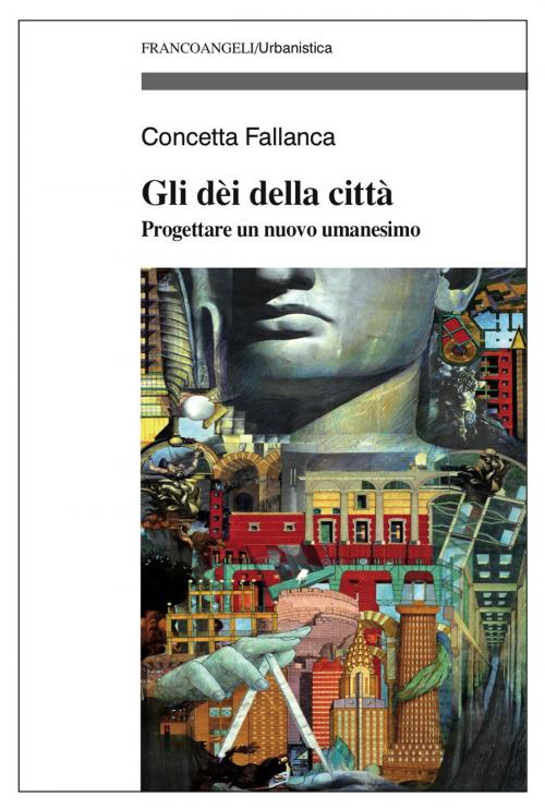 Cover of the book Gli dèi della città. Progettare un nuovo umanesimo by Concetta Fallanca, Franco Angeli Edizioni