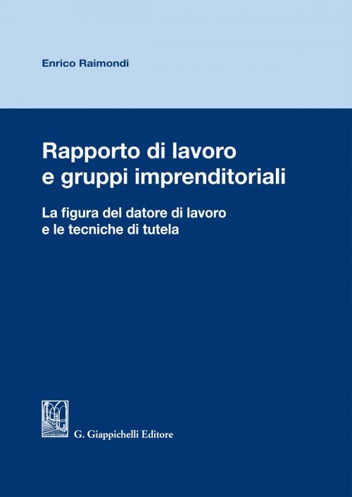 Cover of the book Rapporto di lavoro e gruppi imprenditoriali by Enrico Raimondi, Giappichelli Editore