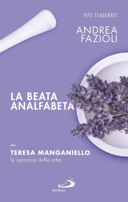 Cover of the book La beata analfabeta. Teresa Manganiello, la sapienza delle erbe by Andrea Fazioli, San Paolo Edizioni
