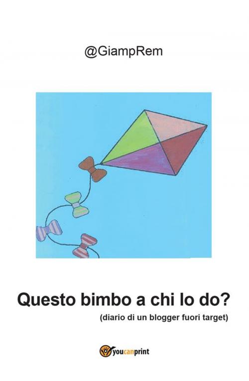 Cover of the book Questo bimbo a chi lo do? by @GiampRem, Youcanprint
