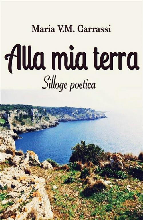 Cover of the book Alla mia terra by Maria V. M. Carrassi, Youcanprint