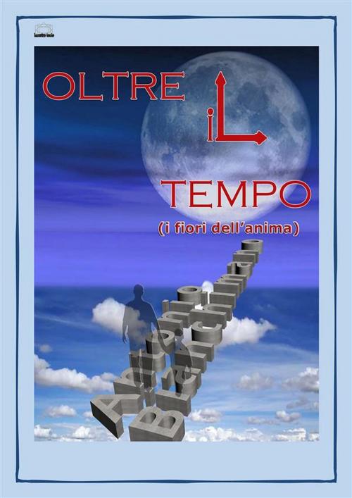 Cover of the book OLTRE IL TEMPO (i fiori dell'anima) by Antonio Bianchimano, Youcanprint