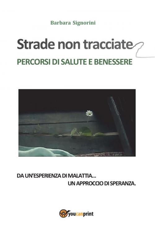 Cover of the book STRADE NON TRACCIATE - Percorsi di salute e benessere by Barbara Signorini, Youcanprint