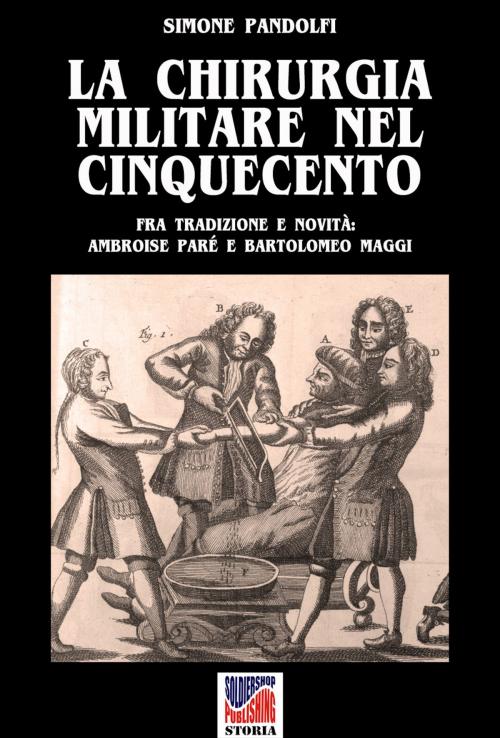 Cover of the book La chirurgia militare nel Cinquecento by Simone Pandolfi, Soldiershop