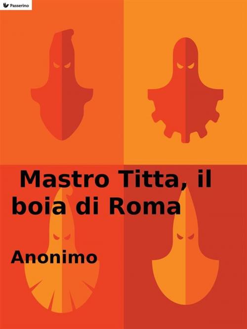Cover of the book Mastro Titta, il boia di Roma by Anonimo, Passerino Editore