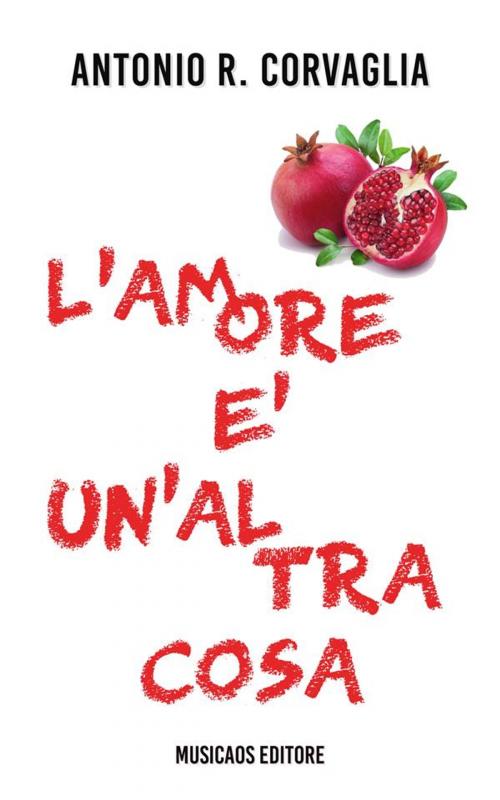 Cover of the book L'amore è un'altra cosa by Antonio Rocco Corvaglia, Musicaos Editore