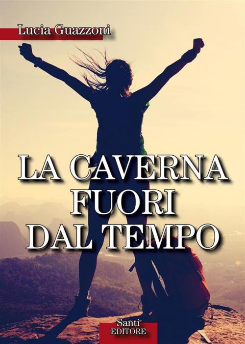 Cover of the book La caverna fuori dal tempo by Lucia Guazzoni, Santi Editore
