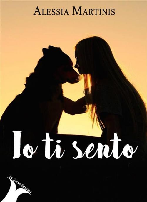 Cover of the book Io ti sento by Alessia Martinis, La Sirena Edizioni