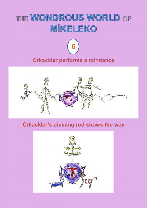 Cover of the book Orkackler performs a raindance and Orkackler's divining rod shows the way by Míkeleko, Míkeleko