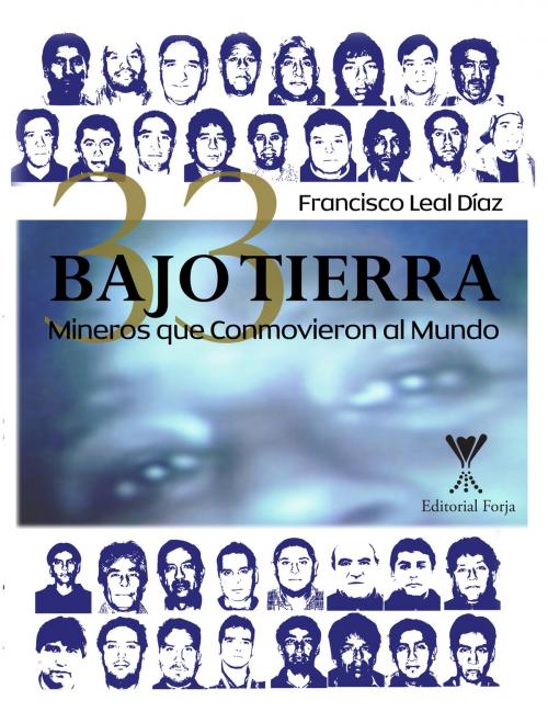 Cover of the book Bajo tierra: 33 mineros que conmovieron al mundo by Francisco Leal, Editorial Forja