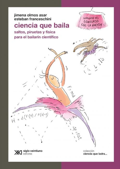 Cover of the book Ciencia que baila: Saltos, piruetas y física para el bailarín científico by Esteban Franceschini, Jimena Olmos Asar, Siglo XXI Editores