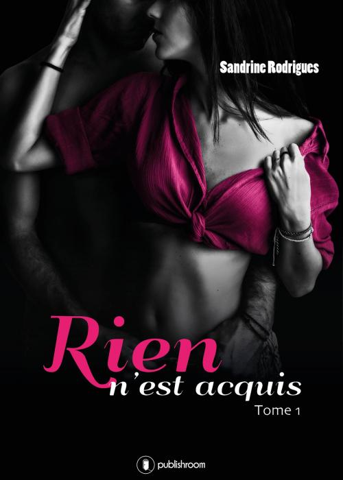 Cover of the book Rien n'est acquis - Tome 1 by Sandrine Rodrigues, Publishroom