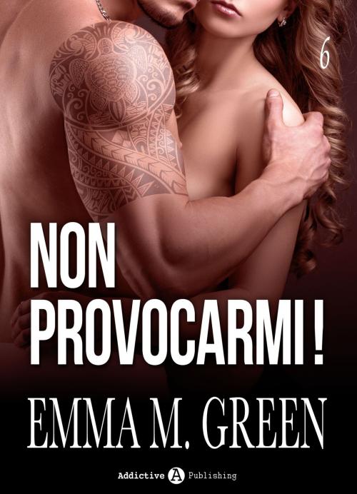 Cover of the book Non provocarmi! Vol. 6 by Emma M. Green, Addictive Publishing