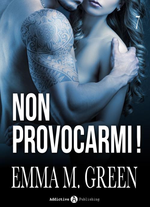 Cover of the book Non provocarmi! Vol. 7 by Emma M. Green, Addictive Publishing