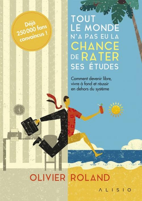 Cover of the book Tout le monde n'a pas eu la chance de rater ses études by Olivier Roland, Alisio