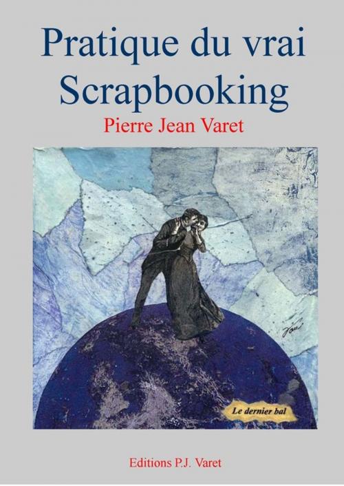 Cover of the book Pratique du vrai scrapbooking by Pierre Jean Varet, Editions P.J Varet