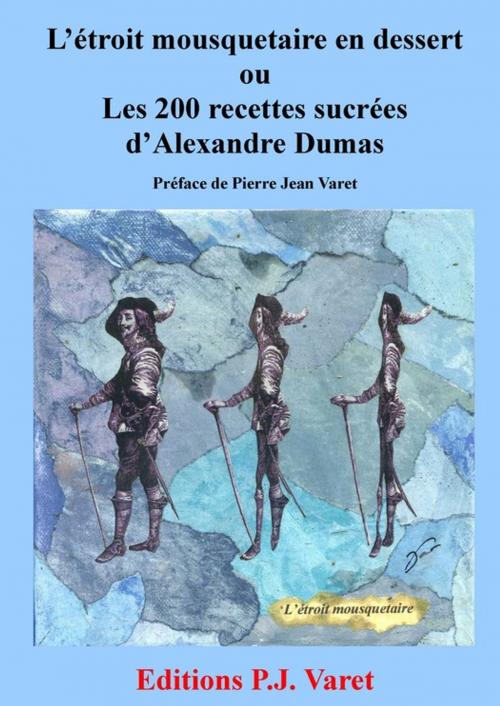 Cover of the book L'étroit mousquetaire en dessert : les 200 recettes sucrées d'Alexandre Dumas by Alexandre Dumas, Pierre Jean Varet, Editions P.J Varet
