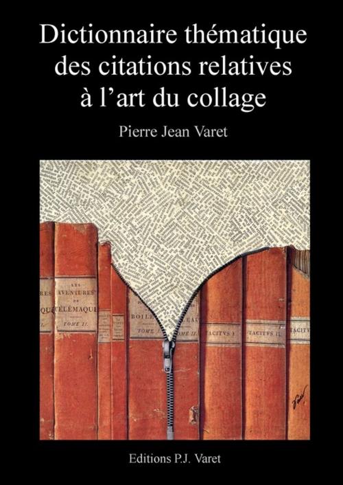 Cover of the book Dictionnaire thématique des citations relatives à l'art du collage by Pierre Jean Varet, Editions P.J Varet