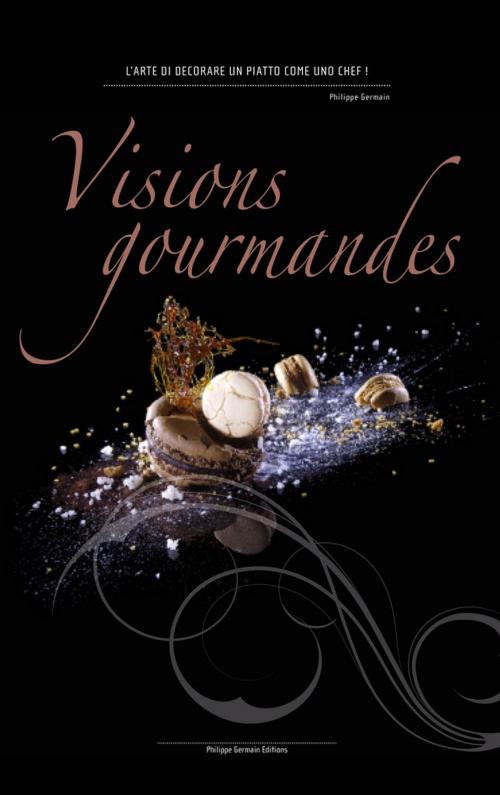 Cover of the book Visions Gourmandes - It by Philippe Germain, Philippe Germain Editions