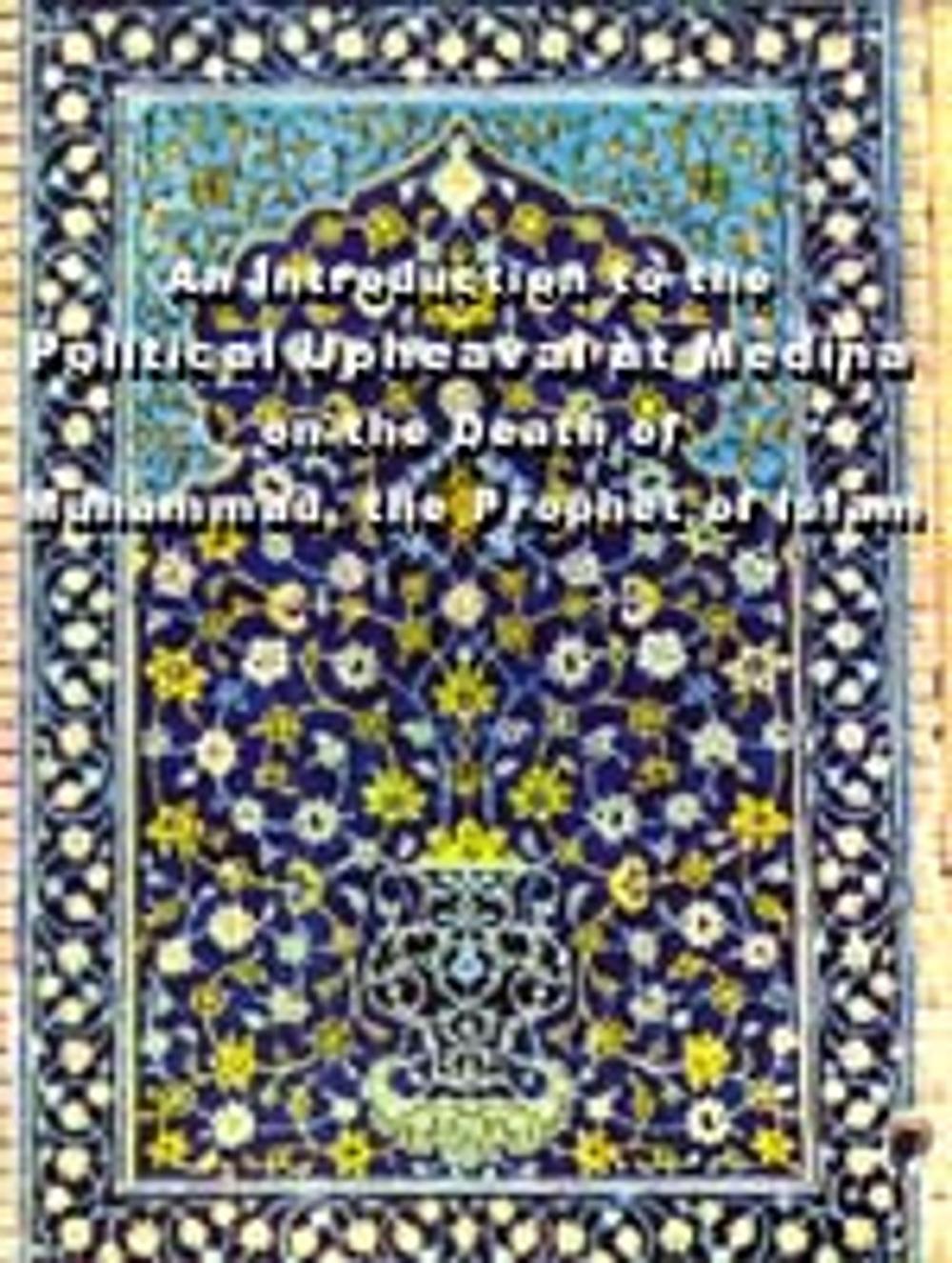 Big bigCover of An Introduction to the Political Upheaval at Medina on the Death of Muhammad(S.A.W.A) the Prophet of Islam