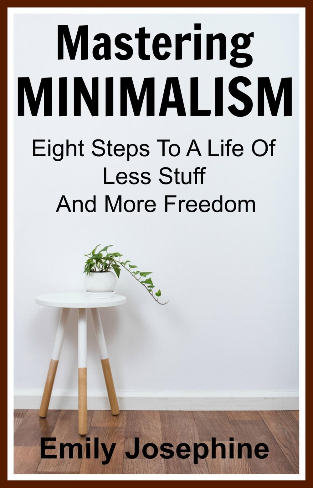 Big bigCover of Mastering Minimalism: Eight Steps To A Life Of Less Stuff And More Freedom