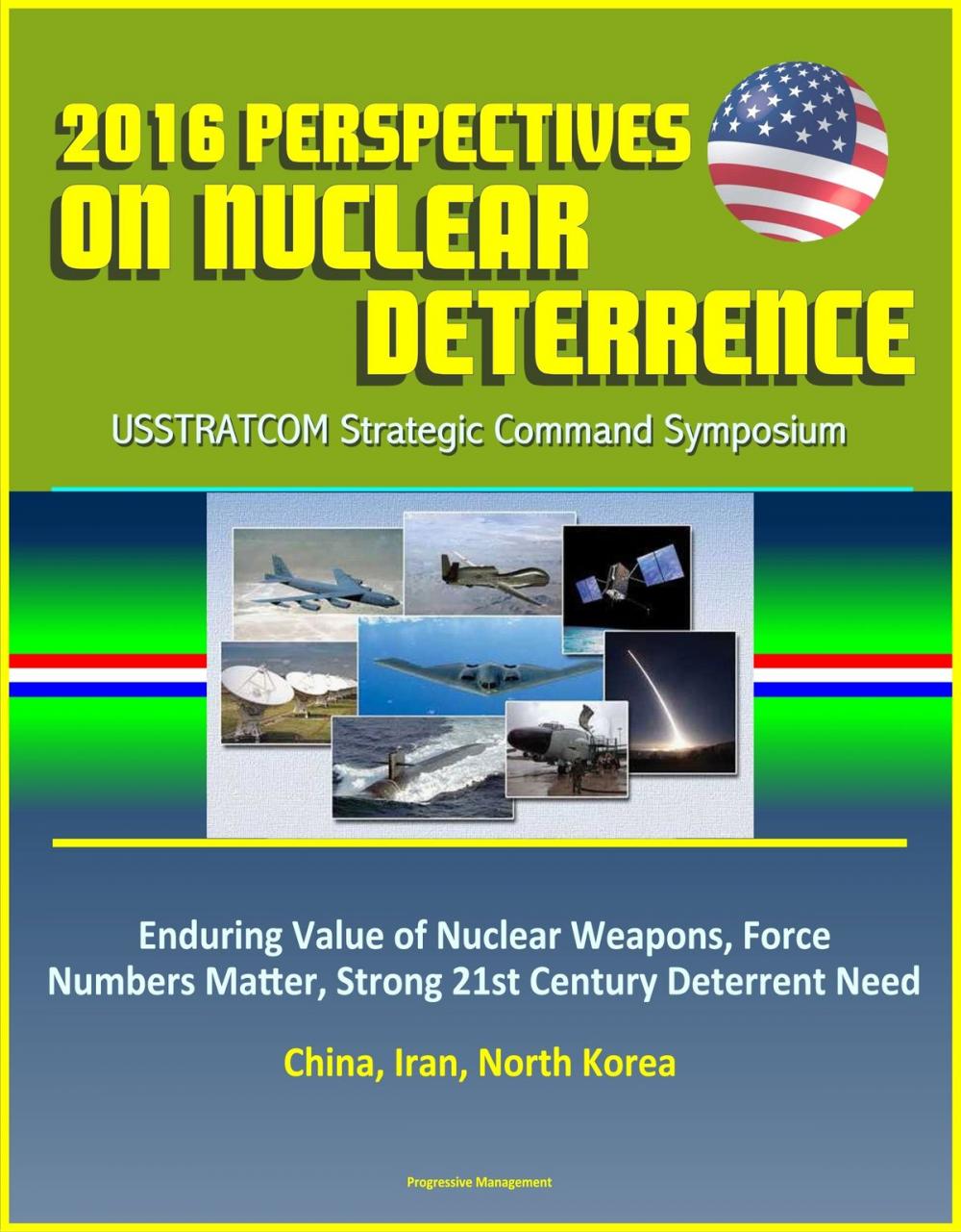 Big bigCover of 2016 Perspectives on Nuclear Deterrence: USSTRATCOM Strategic Command Symposium - Enduring Value of Nuclear Weapons, Force Numbers Matter, Strong 21st Century Deterrent Need, China, Iran, North Korea