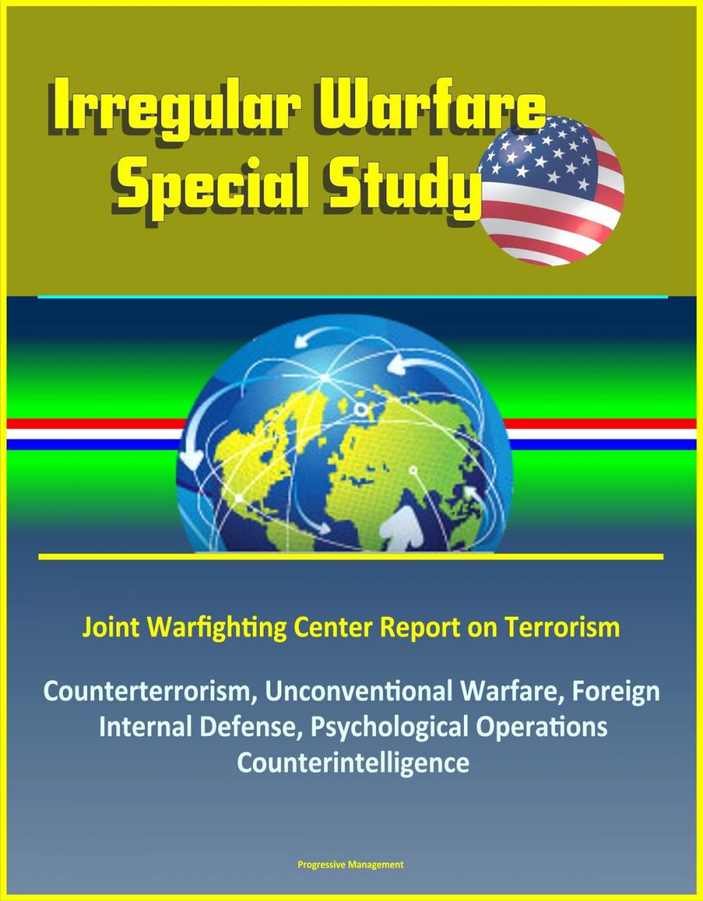 Big bigCover of Irregular Warfare Special Study: Joint Warfighting Center Report on Terrorism, Counterterrorism, Unconventional Warfare, Foreign Internal Defense, Psychological Operations, Counterintelligence