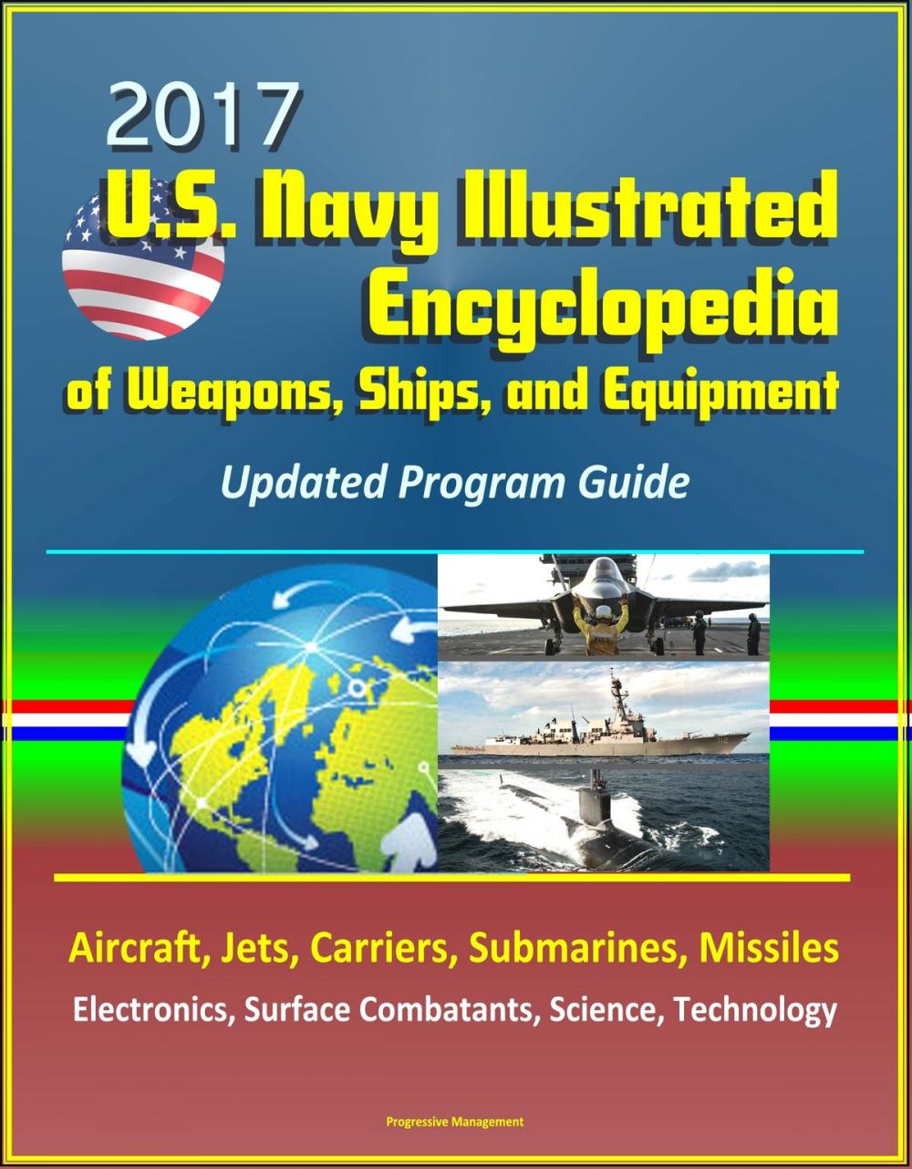 Big bigCover of 2017 U.S. Navy Illustrated Encyclopedia of Weapons, Ships, and Equipment: Updated Program Guide - Aircraft, Jets, Carriers, Submarines, Missiles, Electronics, Surface Combatants, Science, Technology