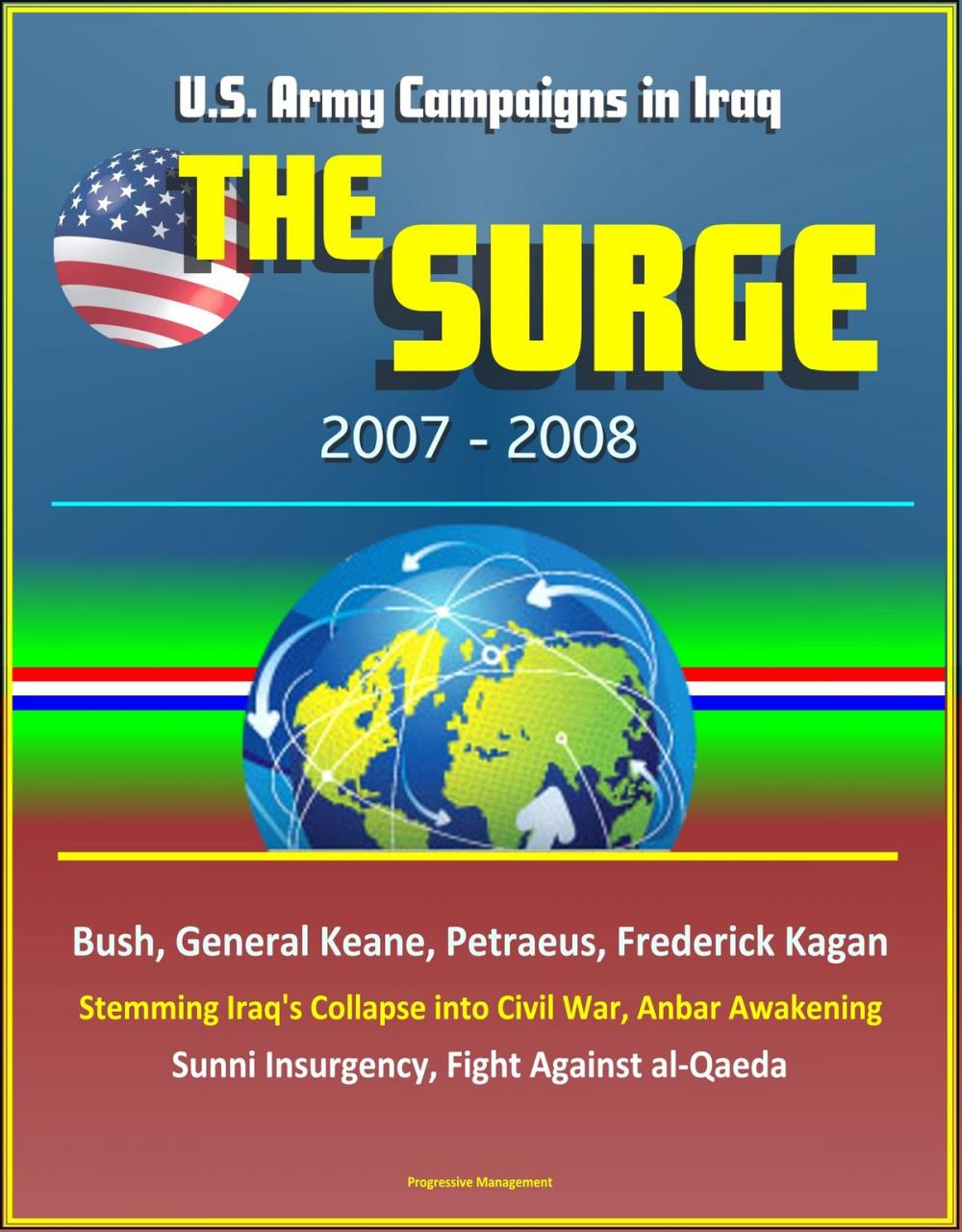 Big bigCover of The Surge: 2007-2008, U.S. Army Campaigns in Iraq, Bush, General Keane, Petraeus, Frederick Kagan, Stemming Iraq's Collapse into Civil War, Anbar Awakening, Sunni Insurgency, Fight Against al-Qaeda