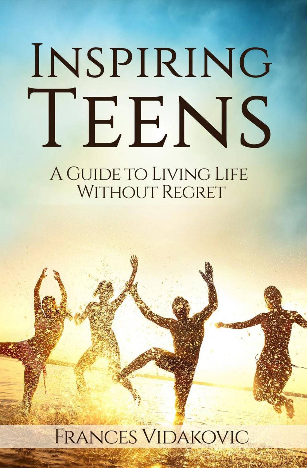Big bigCover of Inspiring Teens: A Guide To Living Life Without Regret