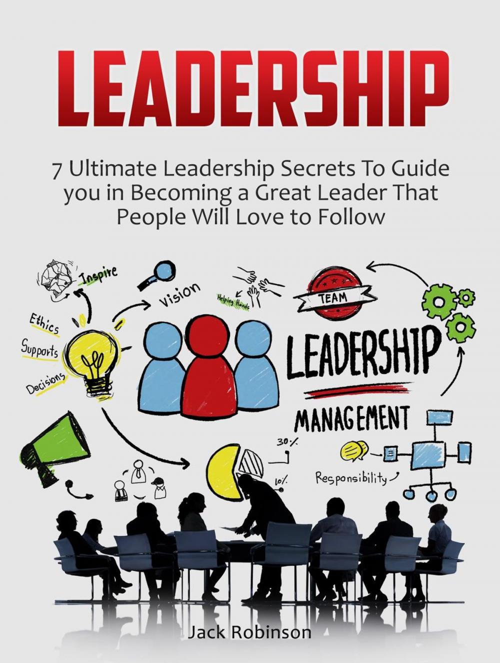 Big bigCover of Leadership: 7 Ultimate Leadership Secrets To Guide you in Becoming a Great Leader That People Will Love to Follow