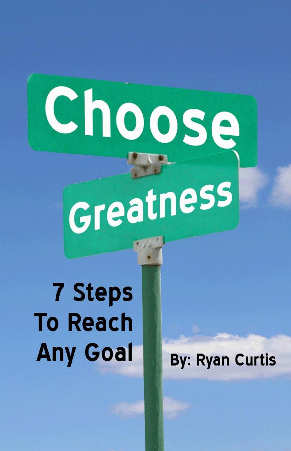 Big bigCover of Choose Greatness: Seven Steps to Reach Any Goal