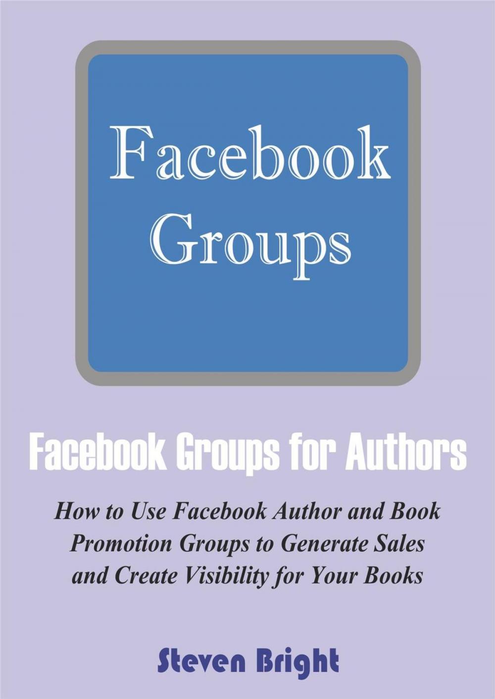 Big bigCover of Facebook Groups for Authors: How to Use Facebook Author and Book Promotion Groups to Generate Sales and Create Visibility for Your Books