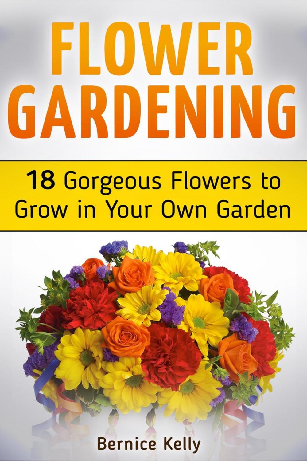 Big bigCover of Flower Gardening: 18 Gorgeous Flowers to Grow in Your Own Garden