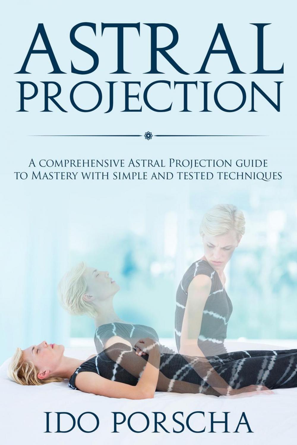 Big bigCover of Astral Projection: A comprehensive Astral projection guide to mastery with simple and tested techniques