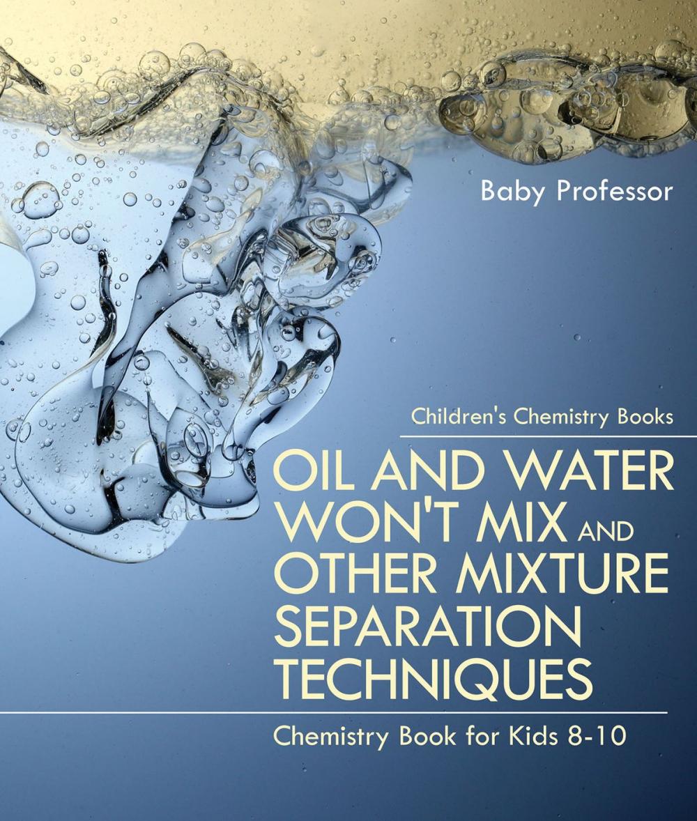 Big bigCover of Oil and Water Won't Mix and Other Mixture Separation Techniques - Chemistry Book for Kids 8-10 | Children's Chemistry Books
