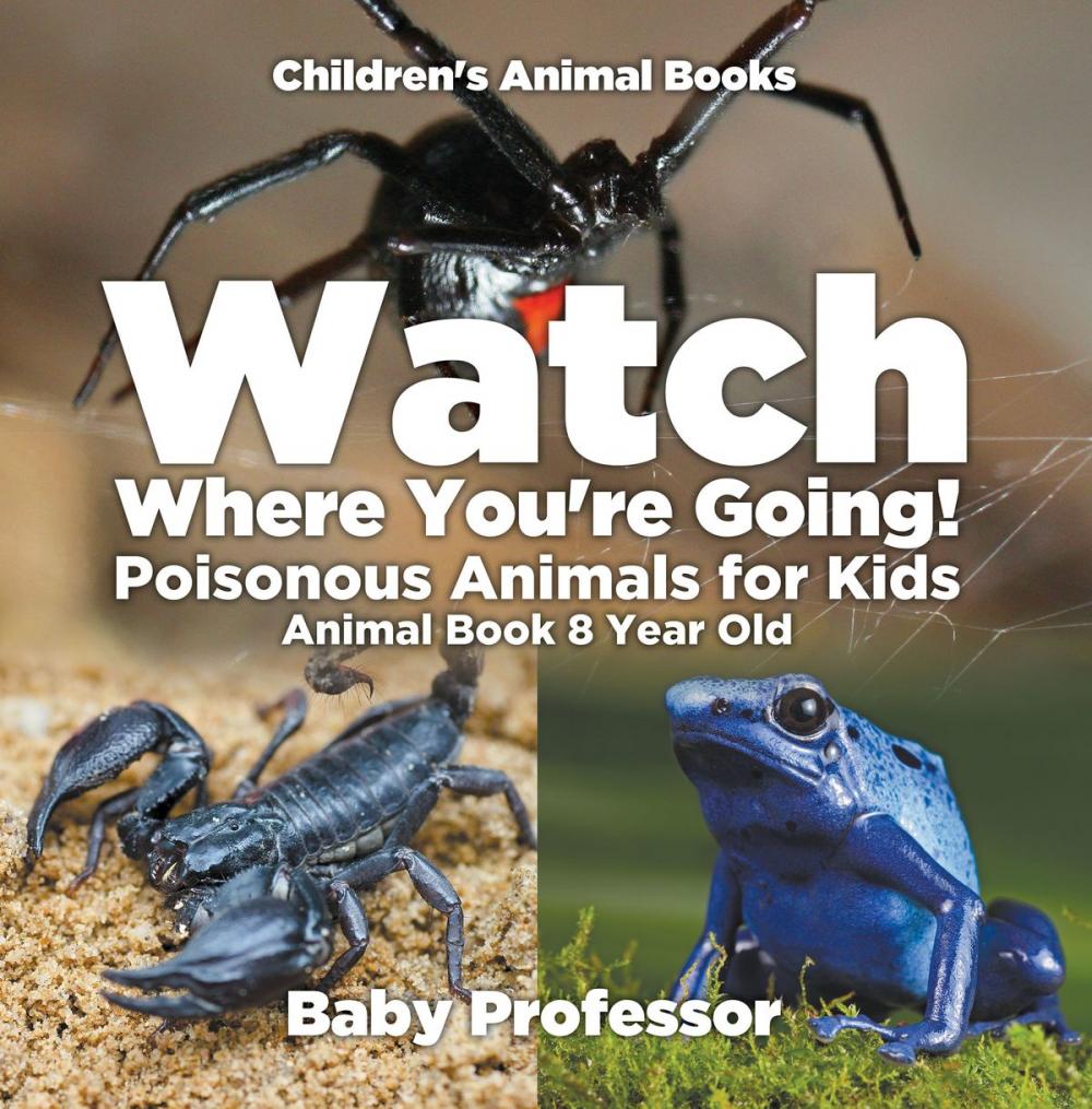 Big bigCover of Watch Where You're Going! Poisonous Animals for Kids - Animal Book 8 Year Old | Children's Animal Books