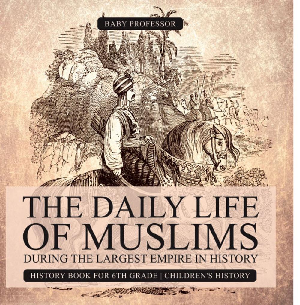 Big bigCover of The Daily Life of Muslims during The Largest Empire in History - History Book for 6th Grade | Children's History