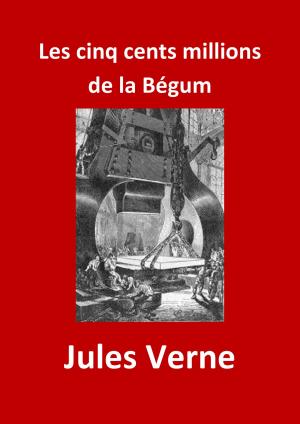 Cover of the book Les cinq cents millions de la Bégum by Jules Verne