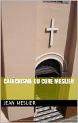 Cover of the book Catéchisme du curé Meslier by Victor Cousin