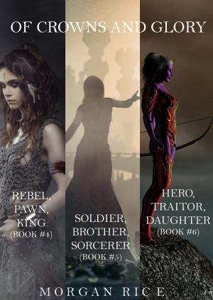Cover of Of Crowns and Glory Bundle: Rebel, Pawn, King; Soldier, Brother, Sorcerer; and Hero, Traitor, Daughter (Books 4, 5 and 6)