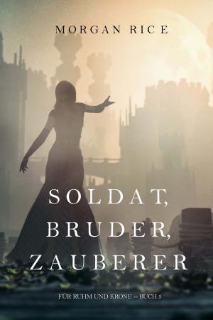 Cover of the book Soldat, Bruder, Zauberer (Für Ruhm und Krone – Buch 5) by Dominique Luchart