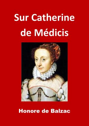 Cover of the book Sur Catherine de Médicis by Honoré De Balzac
