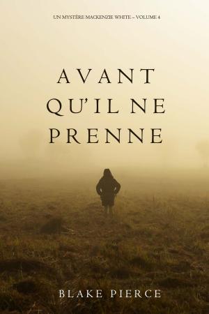 Cover of the book Avant qu’il ne prenne (Un mystère Mackenzie White – Volume 4) by Wendy Schuchmann
